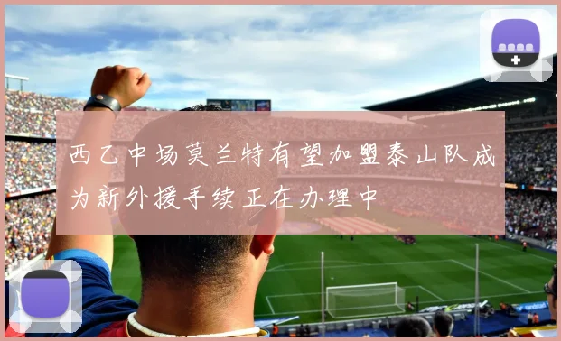 西乙中场莫兰特有望加盟泰山队成为新外援手续正在办理中